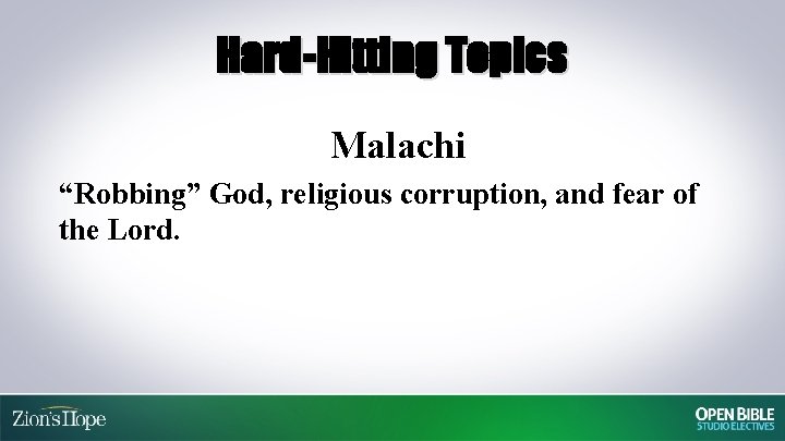 Hard-Hitting Topics Malachi “Robbing” God, religious corruption, and fear of the Lord. 