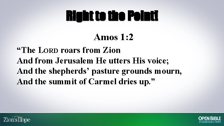 Right to the Point! Amos 1: 2 “The LORD roars from Zion And from