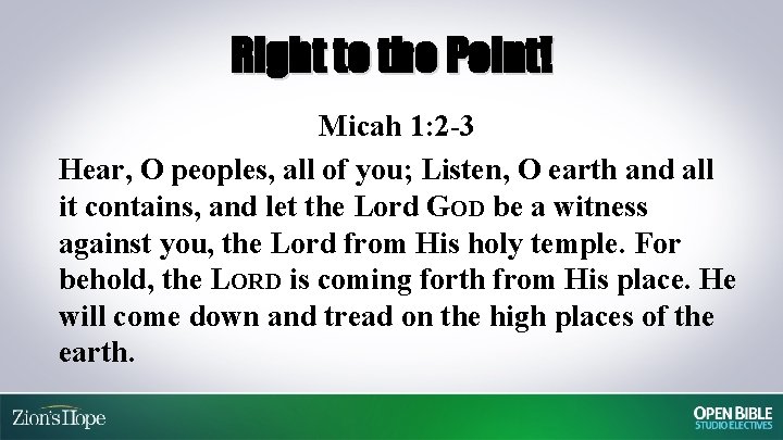 Right to the Point! Micah 1: 2 -3 Hear, O peoples, all of you;