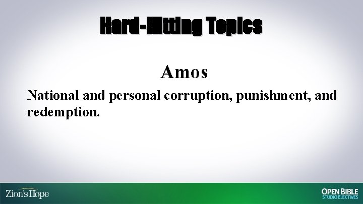 Hard-Hitting Topics Amos National and personal corruption, punishment, and redemption. 