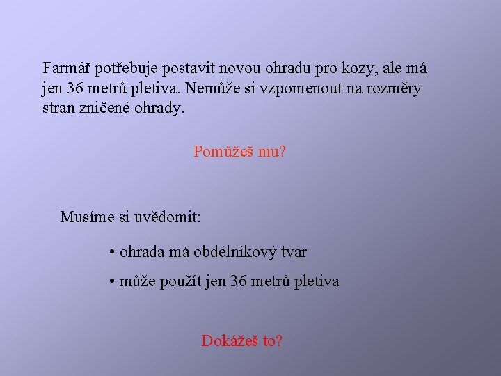 Farmář potřebuje postavit novou ohradu pro kozy, ale má jen 36 metrů pletiva. Nemůže