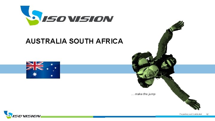 AUSTRALIA SOUTH AFRICA … make the jump Proprietary and Confidential 15 