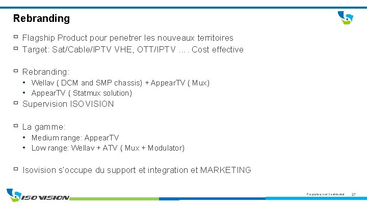 Rebranding Flagship Product pour penetrer les nouveaux territoires Target: Sat/Cable/IPTV VHE, OTT/IPTV …. Cost