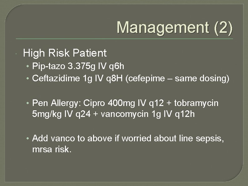 Management (2) High Risk Patient • Pip-tazo 3. 375 g IV q 6 h