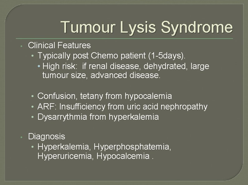 Tumour Lysis Syndrome • Clinical Features • Typically post Chemo patient (1 -5 days).