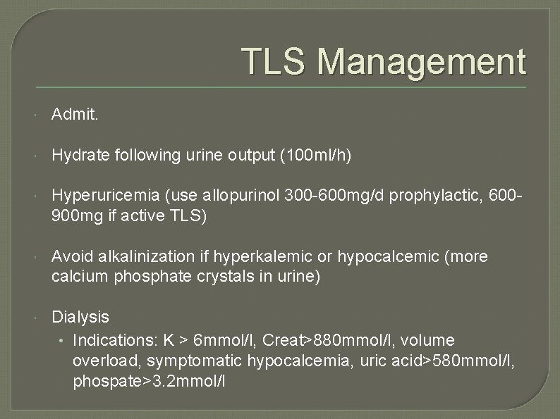 TLS Management Admit. Hydrate following urine output (100 ml/h) Hyperuricemia (use allopurinol 300 -600