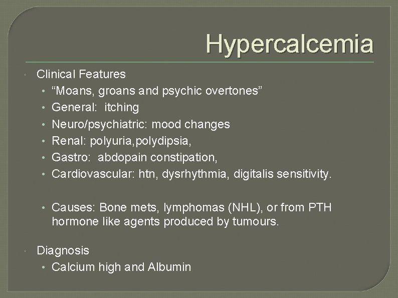Hypercalcemia Clinical Features • “Moans, groans and psychic overtones” • General: itching • Neuro/psychiatric: