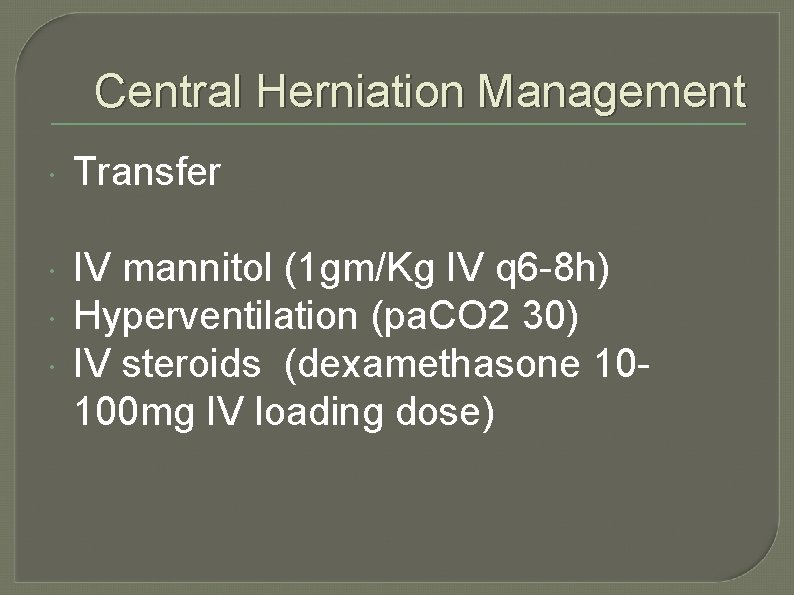 Central Herniation Management Transfer IV mannitol (1 gm/Kg IV q 6 -8 h) Hyperventilation