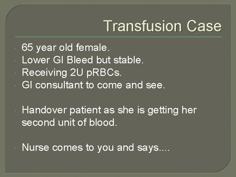 Transfusion Case 65 year old female. Lower GI Bleed but stable. Receiving 2 U