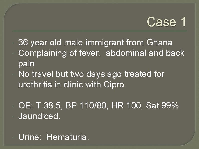 Case 1 36 year old male immigrant from Ghana Complaining of fever, abdominal and