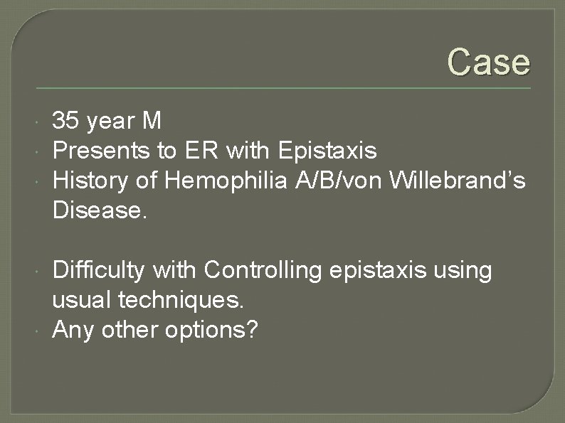 Case 35 year M Presents to ER with Epistaxis History of Hemophilia A/B/von Willebrand’s