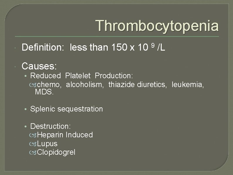 Thrombocytopenia Definition: less than 150 x 10 9 /L Causes: • Reduced Platelet Production: