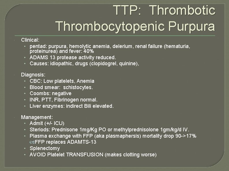 TTP: Thrombotic Thrombocytopenic Purpura Clinical: • pentad: purpura, hemolytic anemia, delerium, renal failure (hematuria,