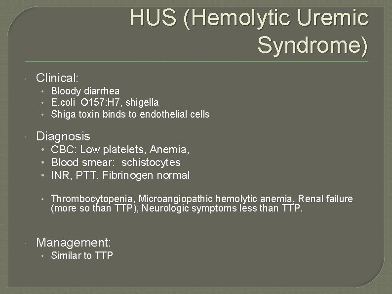 HUS (Hemolytic Uremic Syndrome) Clinical: • Bloody diarrhea • E. coli O 157: H