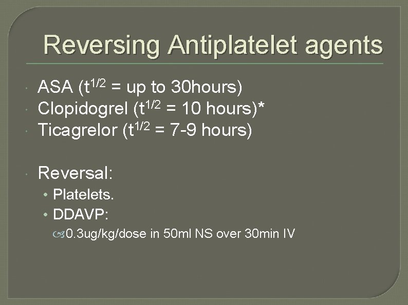 Reversing Antiplatelet agents ASA (t 1/2 = up to 30 hours) Clopidogrel (t 1/2