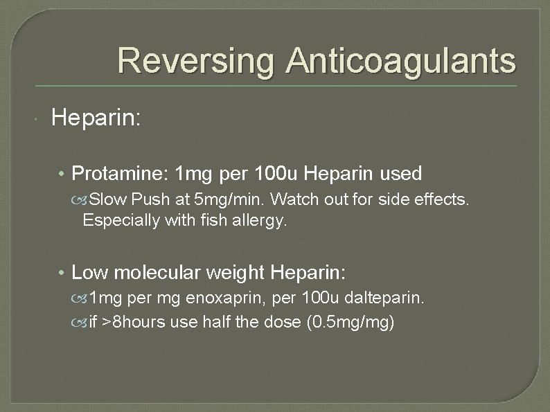 Reversing Anticoagulants Heparin: • Protamine: 1 mg per 100 u Heparin used Slow Push