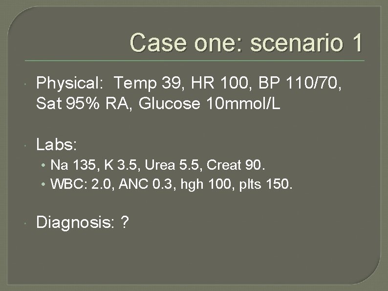 Case one: scenario 1 Physical: Temp 39, HR 100, BP 110/70, Sat 95% RA,