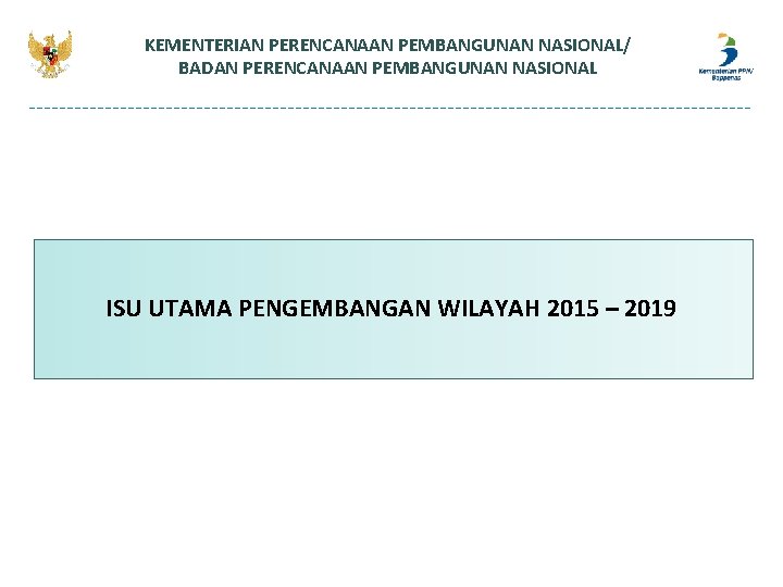 KEMENTERIAN PERENCANAAN PEMBANGUNAN NASIONAL/ BADAN PERENCANAAN PEMBANGUNAN NASIONAL ISU UTAMA PENGEMBANGAN WILAYAH 2015 – KEMENTERIAN PERENCANAAN PEMBANGUNAN NASIONAL/ BADAN PERENCANAAN PEMBANGUNAN NASIONAL ISU UTAMA PENGEMBANGAN WILAYAH 2015 –