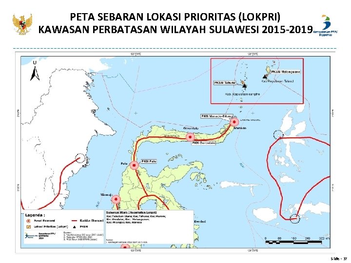 PETA SEBARAN LOKASI PRIORITAS (LOKPRI) KAWASAN PERBATASAN WILAYAH SULAWESI 2015 -2019 Slide - 37 PETA SEBARAN LOKASI PRIORITAS (LOKPRI) KAWASAN PERBATASAN WILAYAH SULAWESI 2015 -2019 Slide - 37
