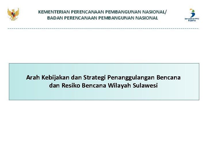 KEMENTERIAN PERENCANAAN PEMBANGUNAN NASIONAL/ BADAN PERENCANAAN PEMBANGUNAN NASIONAL Arah Kebijakan dan Strategi Penanggulangan Bencana KEMENTERIAN PERENCANAAN PEMBANGUNAN NASIONAL/ BADAN PERENCANAAN PEMBANGUNAN NASIONAL Arah Kebijakan dan Strategi Penanggulangan Bencana