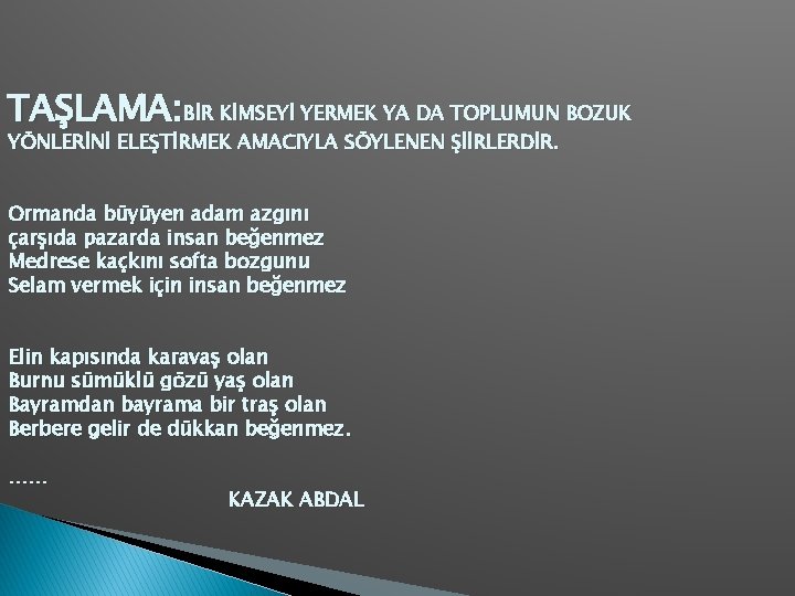 TAŞLAMA: BİR KİMSEYİ YERMEK YA DA TOPLUMUN BOZUK YÖNLERİNİ ELEŞTİRMEK AMACIYLA SÖYLENEN ŞİİRLERDİR. Ormanda