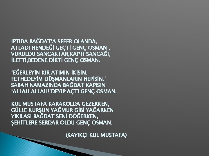 İPTİDA BAĞDAT’A SEFER OLANDA, ATLADI HENDEĞİ GEÇTİ GENÇ OSMAN , VURULDU SANCAKTAR, KAPTI SANCAĞI,