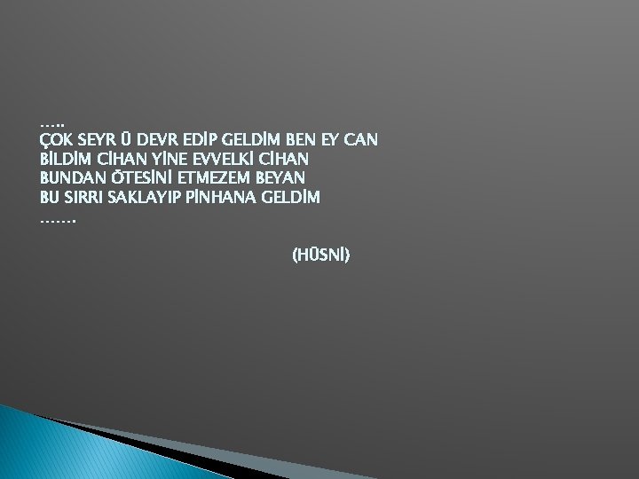 …. . ÇOK SEYR Ü DEVR EDİP GELDİM BEN EY CAN BİLDİM CİHAN YİNE