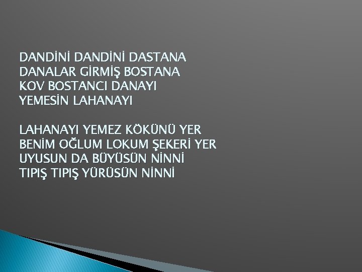 DANDİNİ DASTANA DANALAR GİRMİŞ BOSTANA KOV BOSTANCI DANAYI YEMESİN LAHANAYI YEMEZ KÖKÜNÜ YER BENİM