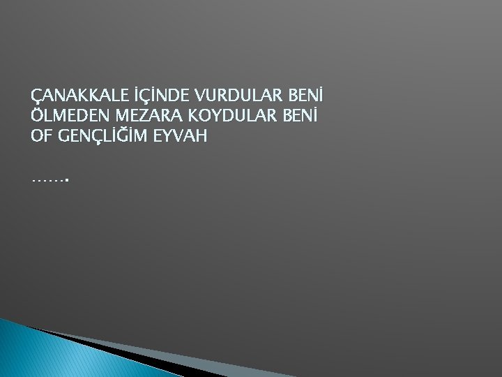 ÇANAKKALE İÇİNDE VURDULAR BENİ ÖLMEDEN MEZARA KOYDULAR BENİ OF GENÇLİĞİM EYVAH ……. 