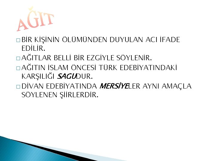 � BİR KİŞİNİN ÖLÜMÜNDEN DUYULAN ACI İFADE EDİLİR. � AĞITLAR BELLİ BİR EZGİYLE SÖYLENİR.