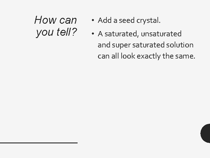 How can you tell? • Add a seed crystal. • A saturated, unsaturated and
