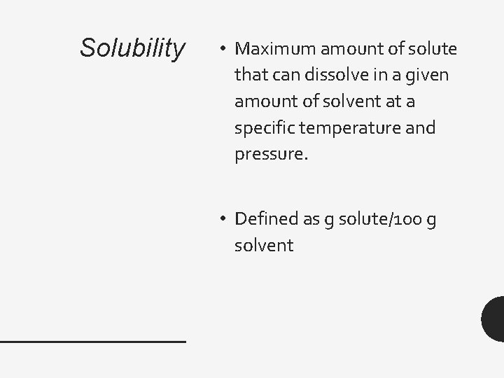 Solubility • Maximum amount of solute that can dissolve in a given amount of