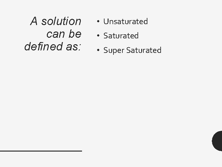 A solution can be defined as: • Unsaturated • Super Saturated 