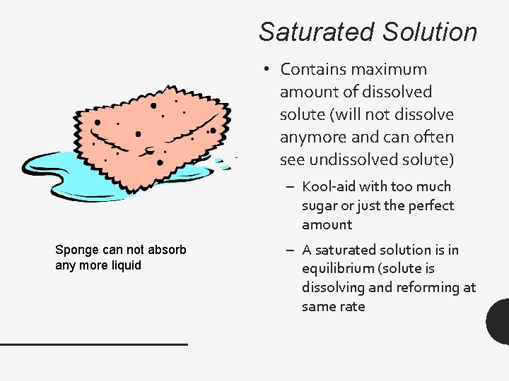 Saturated Solution • Contains maximum amount of dissolved solute (will not dissolve anymore and