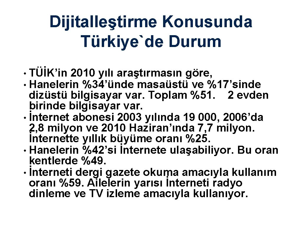 Dijitalleştirme Konusunda Türkiye`de Durum • TÜİK’in 2010 yılı araştırmasın göre, • Hanelerin %34’ünde masaüstü