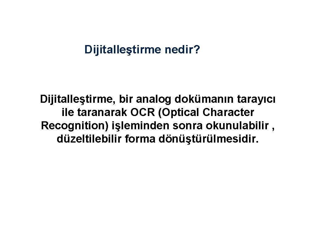 Dijitalleştirme nedir? Dijitalleştirme, bir analog dokümanın tarayıcı ile taranarak OCR (Optical Character Recognition) işleminden