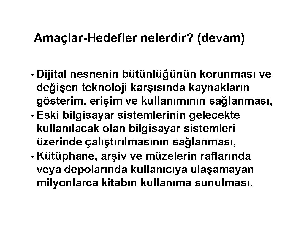 Amaçlar-Hedefler nelerdir? (devam) • Dijital nesnenin bütünlüğünün korunması ve değişen teknoloji karşısında kaynakların gösterim,