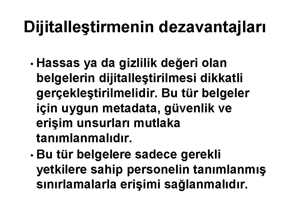 Dijitalleştirmenin dezavantajları • Hassas ya da gizlilik değeri olan belgelerin dijitalleştirilmesi dikkatli gerçekleştirilmelidir. Bu