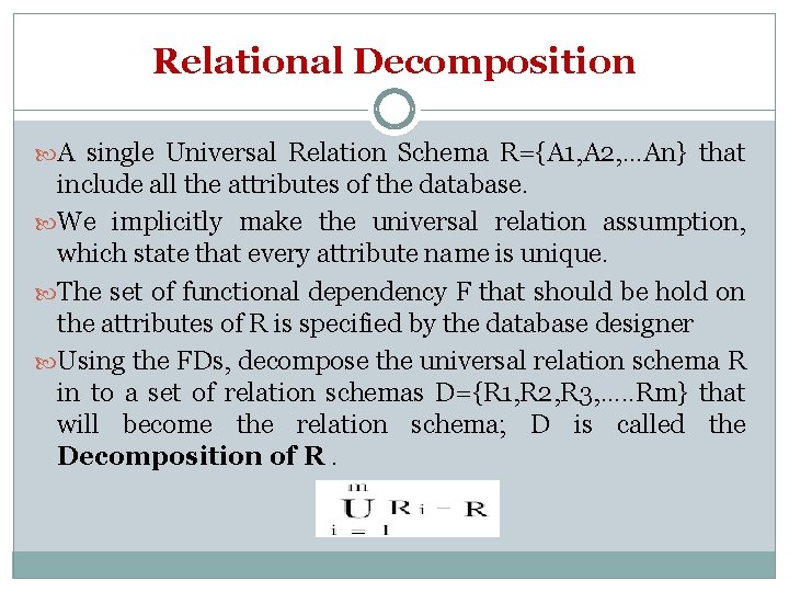 Relational Decomposition A single Universal Relation Schema R={A 1, A 2, …An} that include