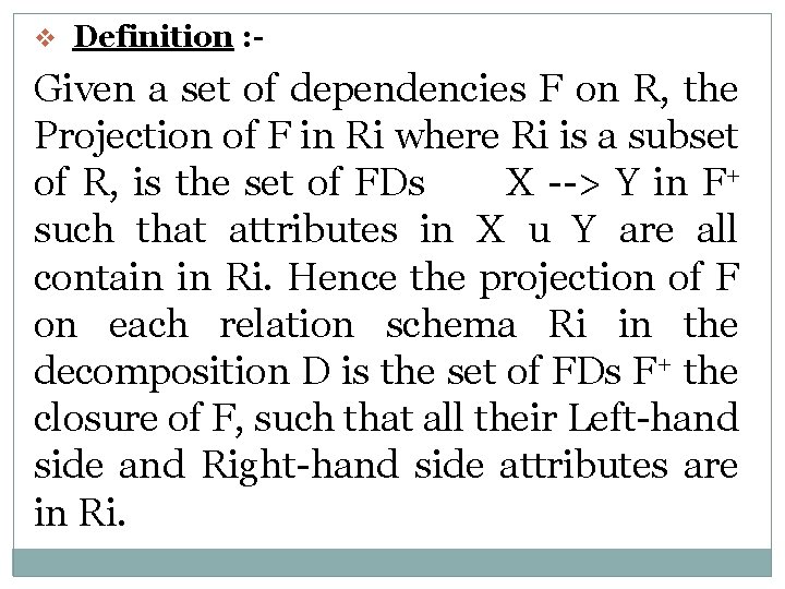 v Definition : - Given a set of dependencies F on R, the Projection