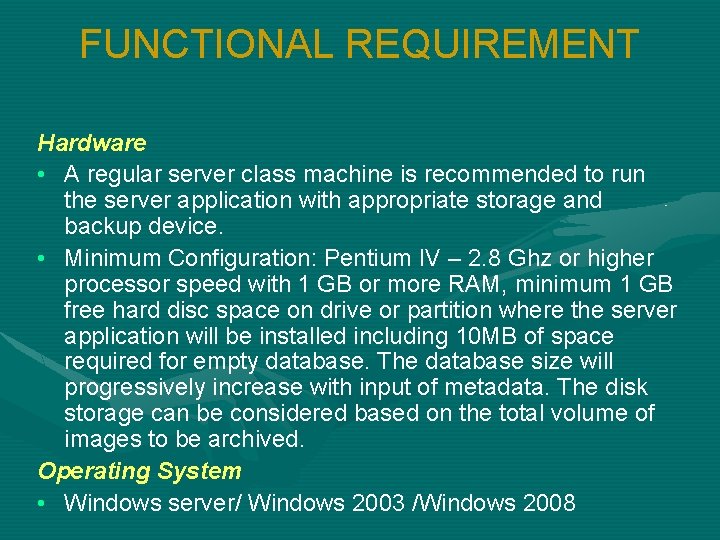 FUNCTIONAL REQUIREMENT Hardware • A regular server class machine is recommended to run the