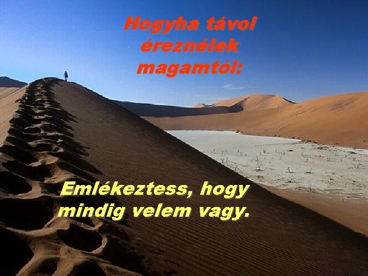 Hogyha távol éreznélek magamtól: Emlékeztess, hogy mindig velem vagy. 