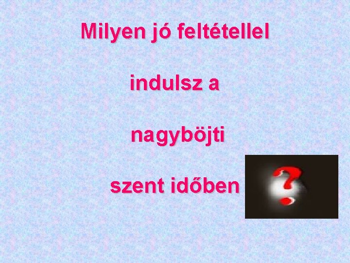 Milyen jó feltétellel indulsz a nagyböjti szent időben 