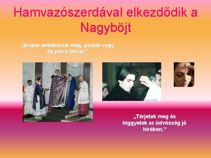 Hamvazószerdával elkezdődik a Nagyböjt „Ember emlékezzél meg, porból vagy és porrá leszel. ” „Térjetek