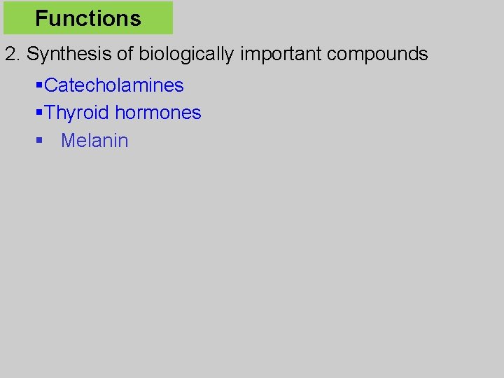 Functions 2. Synthesis of biologically important compounds §Catecholamines §Thyroid hormones § Melanin 