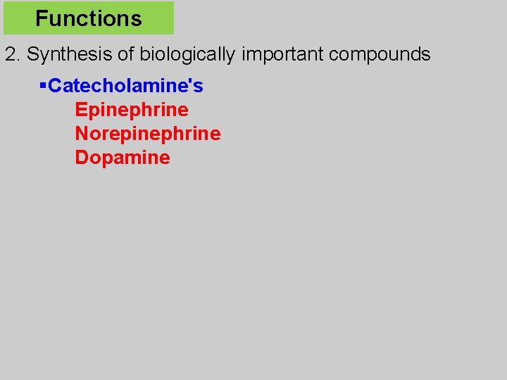 Functions 2. Synthesis of biologically important compounds §Catecholamine's Epinephrine Norepinephrine Dopamine 