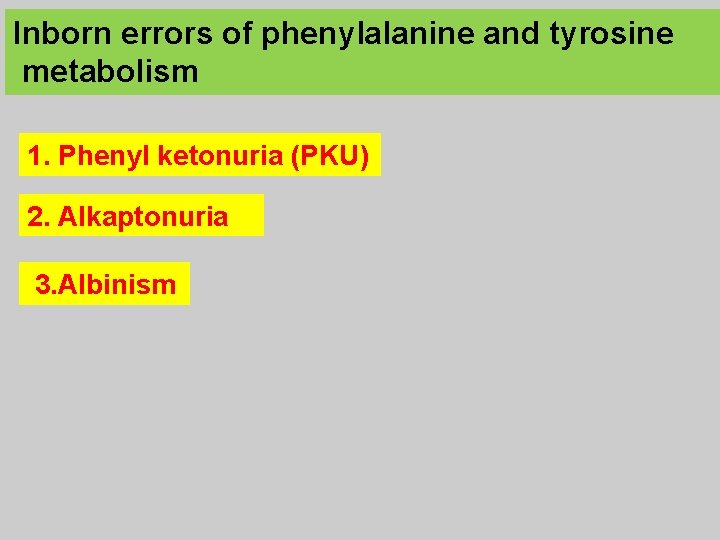 Inborn errors of phenylalanine and tyrosine metabolism 1. Phenyl ketonuria (PKU) 2. Alkaptonuria 3.