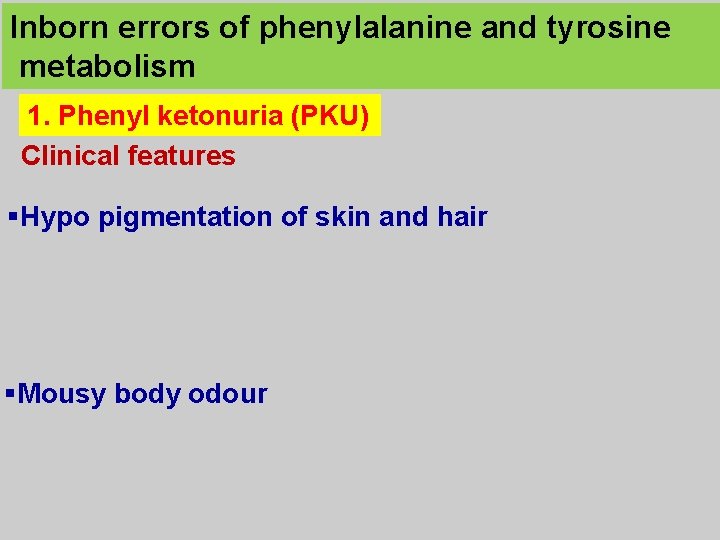 Inborn errors of phenylalanine and tyrosine metabolism 1. Phenyl ketonuria (PKU) Clinical features §Hypo