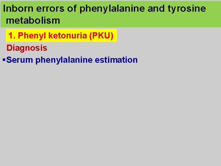 Inborn errors of phenylalanine and tyrosine metabolism 1. Phenyl ketonuria (PKU) Diagnosis §Serum phenylalanine