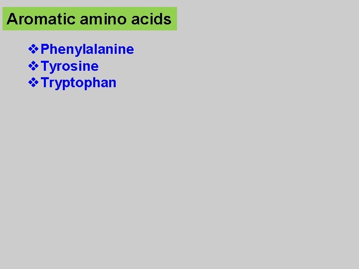 Aromatic amino acids v. Phenylalanine v. Tyrosine v. Tryptophan 